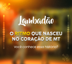 Lambadão: o ritmo que nasceu no coração de Mato Grosso ganha destaque e reconhecimento como patrimônio cultural.